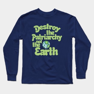 Destroy the Patriarchy not the Earth Long Sleeve T-Shirt